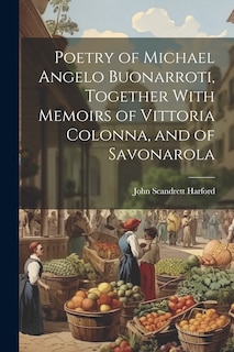 Front cover_Poetry of Michael Angelo Buonarroti, Together With Memoirs of Vittoria Colonna, and of Savonarola