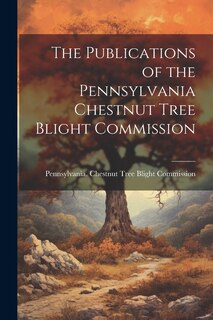 Front cover_The Publications of the Pennsylvania Chestnut Tree Blight Commission