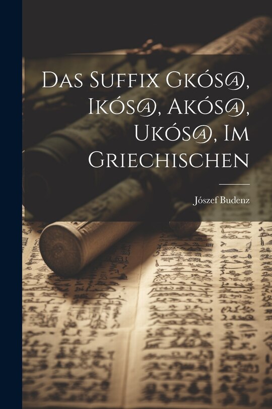 Couverture_Das Suffix Gk&oacute;s@, Ik&oacute;s@, Ak&oacute;s@, Uk&oacute;s@, Im Griechischen