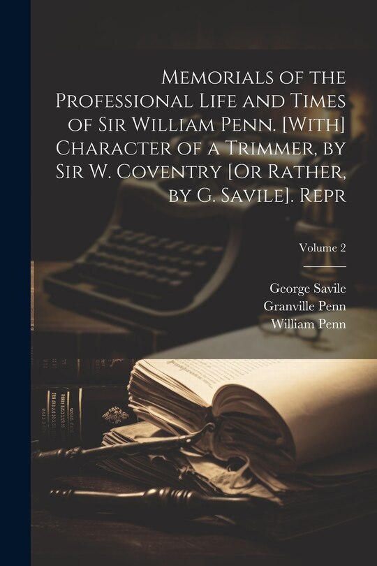 Front cover_Memorials of the Professional Life and Times of Sir William Penn. [With] Character of a Trimmer, by Sir W. Coventry [Or Rather, by G. Savile]. Repr; Volume 2