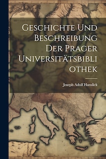 Couverture_Geschichte Und Beschreibung Der Prager Universitätsbibliothek
