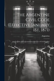 Front cover_The Argentine Civil Code (Effective January 1St, 1871)
