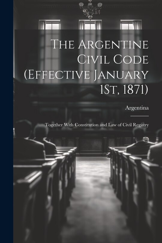 Front cover_The Argentine Civil Code (Effective January 1St, 1871)