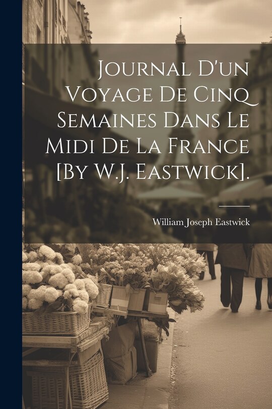Couverture_Journal D'un Voyage De Cinq Semaines Dans Le Midi De La France [By W.J. Eastwick].