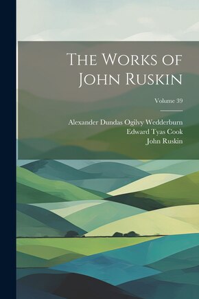 The Works of John Ruskin; Volume 39