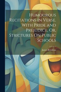 Front cover_Humourous Recitations in Verse. With Pride and Prejudice, Or, Strictures On Public Schools