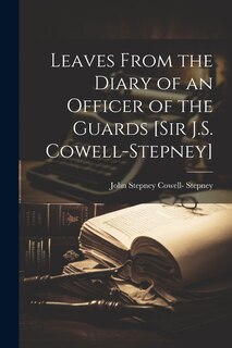 Front cover_Leaves From the Diary of an Officer of the Guards [Sir J.S. Cowell-Stepney]