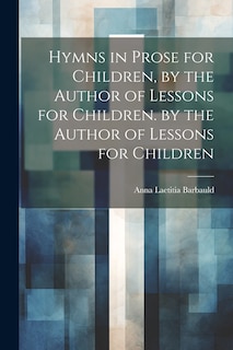 Front cover_Hymns in Prose for Children, by the Author of Lessons for Children. by the Author of Lessons for Children