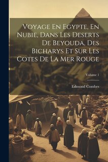 Couverture_Voyage En Egypte, En Nubie, Dans Les Deserts De Beyouda, Des Bicharys Et Sur Les Cotes De La Mer Rouge; Volume 1