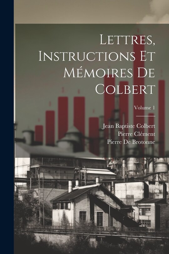 Front cover_Lettres, Instructions Et Mémoires De Colbert; Volume 1