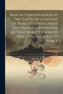Front cover_Man in Continuation at This Earth of a Nature of Reality Throughout the Universe by Nature of That Reality From Its Original Universe of Force