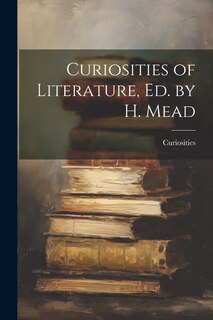 Couverture_Curiosities of Literature, Ed. by H. Mead