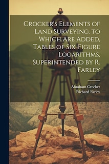 Front cover_Crocker's Elements of Land Surveying. to Which Are Added, Tables of Six-Figure Logarithms, Superintended by R. Farley