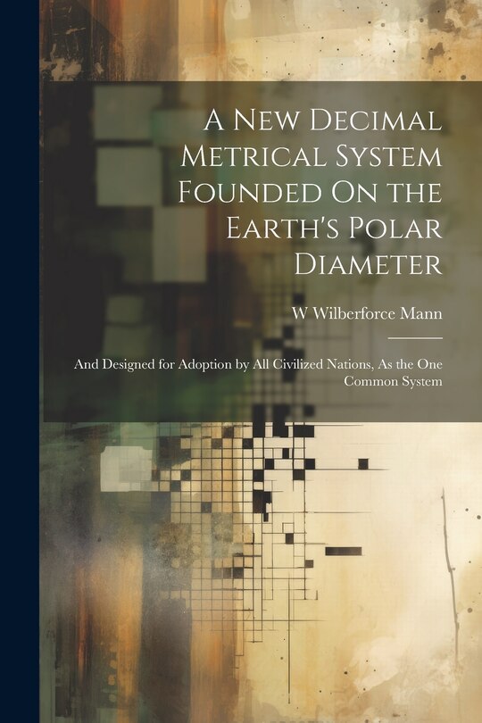 Couverture_A New Decimal Metrical System Founded On the Earth's Polar Diameter