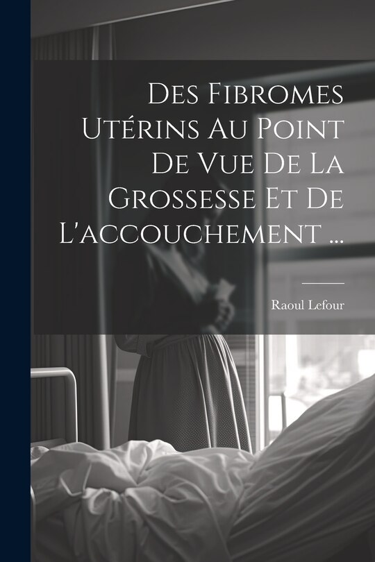 Couverture_Des Fibromes Utérins Au Point De Vue De La Grossesse Et De L'accouchement ...
