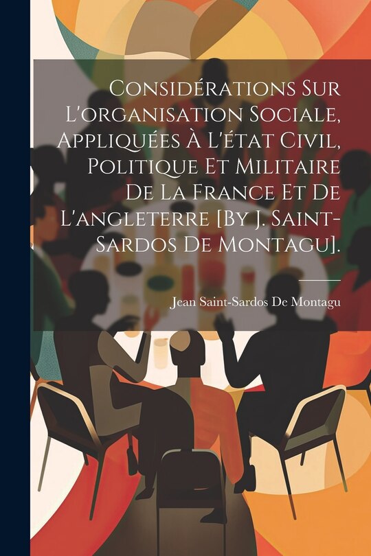 Couverture_Considérations Sur L'organisation Sociale, Appliquées À L'état Civil, Politique Et Militaire De La France Et De L'angleterre [By J. Saint-Sardos De Montagu].