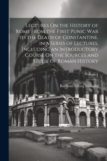 Couverture_Lectures On the History of Rome From the First Punic War to the Death of Constantine. in a Series of Lectures, Including an Introductory Course On the Sources and Study of Roman History; Volume 1