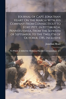 Couverture_Journal of Capt. Jonathan Heart On the March With His Company From Connecticut to Fort Pitt, in Pittsburgh, Pennsylvania, From the Seventh of September, to the Twelfth of October, 1785, Inclusive