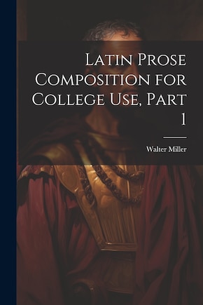 Latin Prose Composition for College Use, Part 1