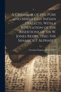 Front cover_A Grammar of the Pure and Mixed East Indian Dialects. With a Refutation of the Assertions of Sir W. Jones Respecting the Shamscrit Alphabet