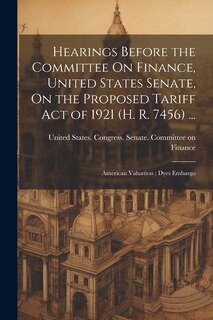 Front cover_Hearings Before the Committee On Finance, United States Senate, On the Proposed Tariff Act of 1921 (H. R. 7456) ...