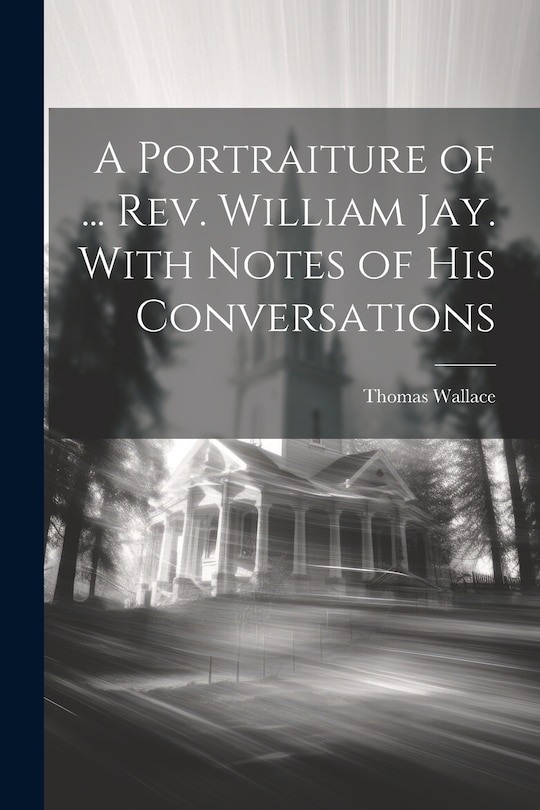 Front cover_A Portraiture of ... Rev. William Jay. With Notes of His Conversations