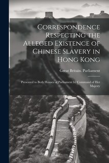 Front cover_Correspondence Respecting the Alleged Existence of Chinese Slavery in Hong Kong