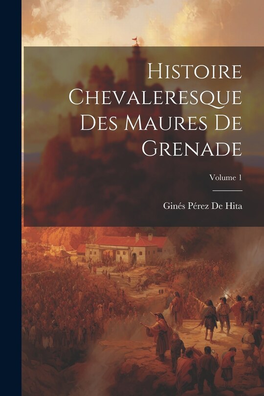 Front cover_Histoire Chevaleresque Des Maures De Grenade; Volume 1