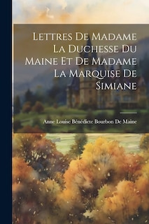 Lettres De Madame La Duchesse Du Maine Et De Madame La Marquise De Simiane