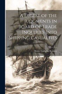 Front cover_A Digest of the Judgments in Board of Trade Inquiries Into Shipping Casualties