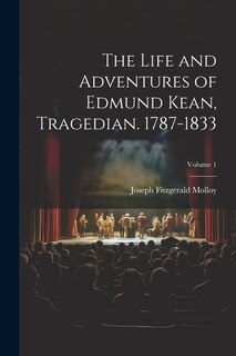 Front cover_The Life and Adventures of Edmund Kean, Tragedian. 1787-1833; Volume 1