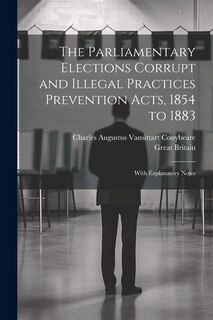 Couverture_The Parliamentary Elections Corrupt and Illegal Practices Prevention Acts, 1854 to 1883