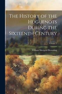Front cover_The History of the Huguenots During the Sixteenth Century; Volume 2