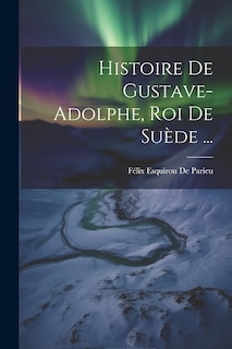 Couverture_Histoire De Gustave-Adolphe, Roi De Suède ...