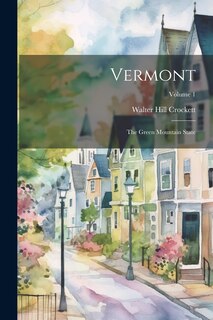 Vermont: The Green Mountain State; Volume 1