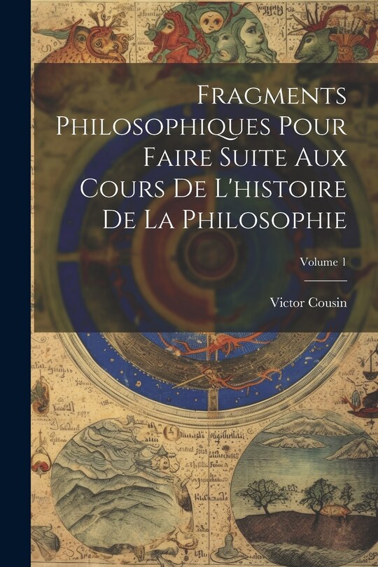 Front cover_Fragments Philosophiques Pour Faire Suite Aux Cours De L'histoire De La Philosophie; Volume 1