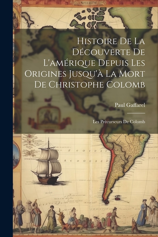 Front cover_Histoire De La Découverte De L'amérique Depuis Les Origines Jusqu'à La Mort De Christophe Colomb