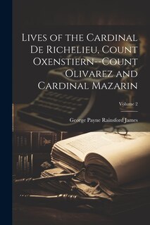 Front cover_Lives of the Cardinal De Richelieu, Count Oxenstiern--Count Olivarez and Cardinal Mazarin; Volume 2