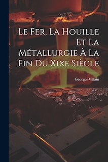 Front cover_Le Fer, La Houille Et La Métallurgie À La Fin Du Xixe Siècle