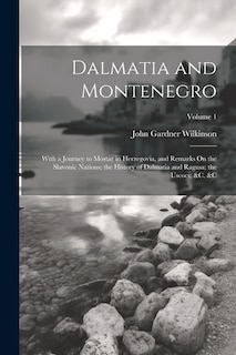 Dalmatia and Montenegro: With a Journey to Mostar in Herzegovia, and Remarks On the Slavonic Nations; the History of Dalmatia and Ragusa; the Uscocs; &c. � Volume 1