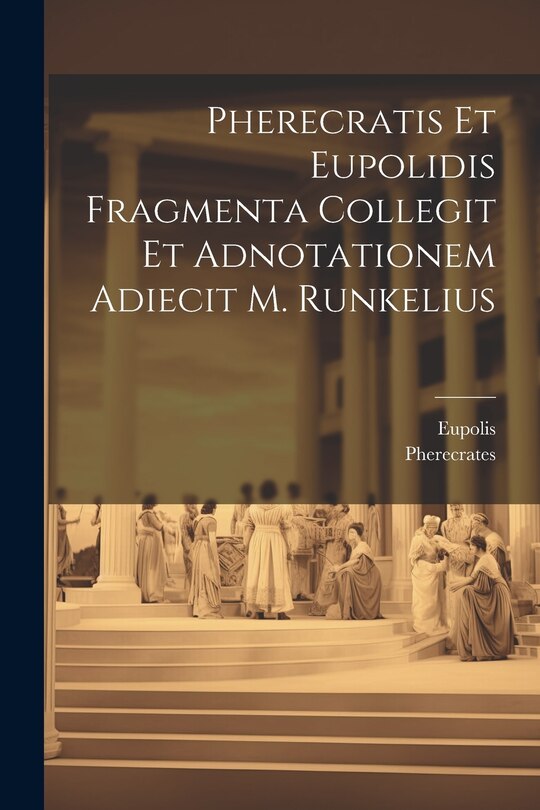 Couverture_Pherecratis Et Eupolidis Fragmenta Collegit Et Adnotationem Adiecit M. Runkelius