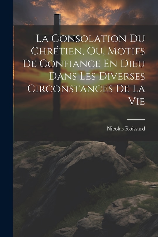 Couverture_La Consolation Du Chrétien, Ou, Motifs De Confiance En Dieu Dans Les Diverses Circonstances De La Vie