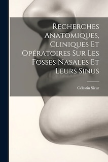 Front cover_Recherches Anatomiques, Cliniques Et Opératoires Sur Les Fosses Nasales Et Leurs Sinus