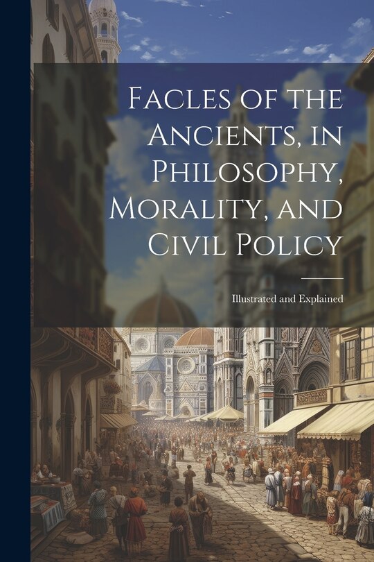 Front cover_Facles of the Ancients, in Philosophy, Morality, and Civil Policy