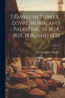 Front cover_Travels in Turkey, Egypt, Nubia, and Palestine, in 1824, 1825, 1826, and 1827; Volume 1
