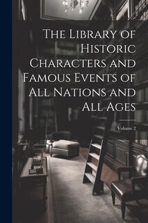 Front cover_The Library of Historic Characters and Famous Events of All Nations and All Ages; Volume 2