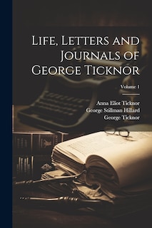 Front cover_Life, Letters and Journals of George Ticknor; Volume 1