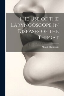 Front cover_The Use of the Laryngoscope in Diseases of the Throat