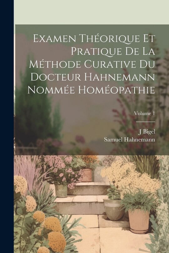 Couverture_Examen Théorique Et Pratique De La Méthode Curative Du Docteur Hahnemann Nommée Homéopathie; Volume 1