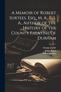 Couverture_A Memoir of Robert Surtees, Esq., M. A., F. S. A., Author of the History of the County Palatine of Durham